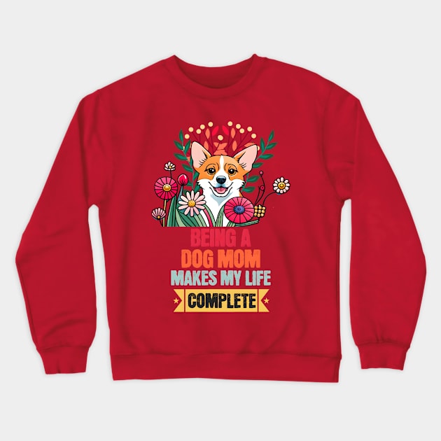 Being a Dog Mom Makes My Life Complete Crewneck Sweatshirt by Cheeky BB